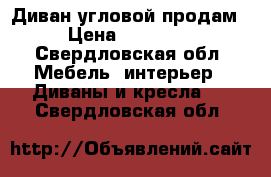 Диван угловой продам › Цена ­ 10 000 - Свердловская обл. Мебель, интерьер » Диваны и кресла   . Свердловская обл.